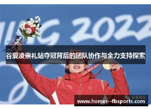 谷爱凌崇礼站夺冠背后的团队协作与全力支持探索