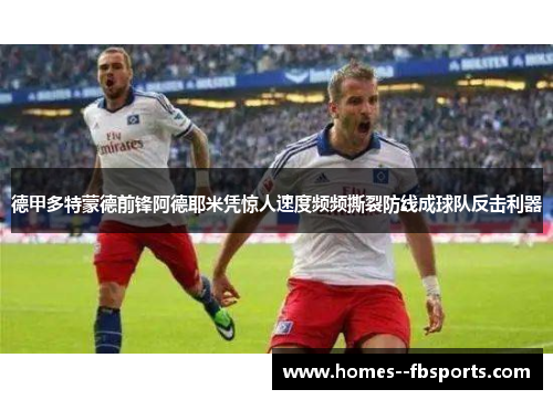 德甲多特蒙德前锋阿德耶米凭惊人速度频频撕裂防线成球队反击利器 德甲多特蒙德前锋阿德耶米凭惊人速度频频撕裂防线成球队反击利器