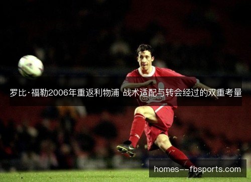罗比·福勒2006年重返利物浦 战术适配与转会经过的双重考量
